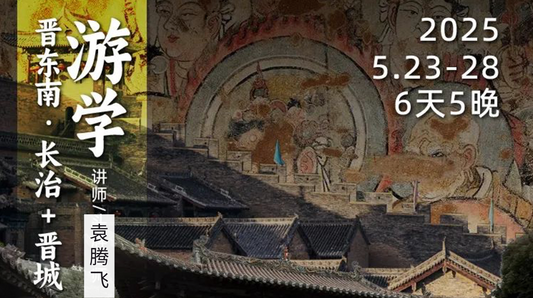 2025年5月23日-28日|循游晋东南:袁腾飞老师带你穿越时光之门,体验极致人文之旅